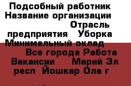 Подсобный работник › Название организации ­ Fusion Service › Отрасль предприятия ­ Уборка › Минимальный оклад ­ 17 600 - Все города Работа » Вакансии   . Марий Эл респ.,Йошкар-Ола г.